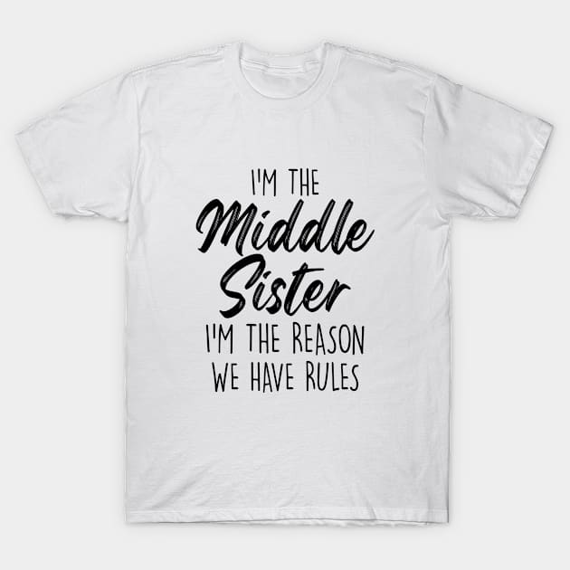 Middle Sister Funny I Am Reason We Have Rules Sibling T-Shirt by Nisrine